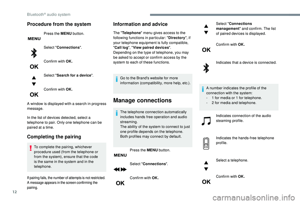 PEUGEOT 5008 2017 Owners Manual 12
Procedure from the system
Press the MENU button.
Select " Connections ".
Confirm with OK.
Select " Search for a device ".
Confirm with OK.
A window is displayed with a search in pro PEUGEOT 5008 2017 Owners Manual 12
Procedure from the system
Press the MENU button.
Select " Connections ".
Confirm with OK.
Select " Search for a device ".
Confirm with OK.
A window is displayed with a search in pro