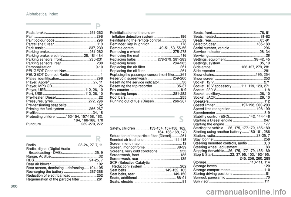 PEUGEOT 5008 2017 Owners Manual 300
S
Safety, children ..............15 3 -15 4, 157-15 8, 162,
16 4, 166 -168, 170
Saturation of the particle filter (Diesel)
.........261
Scented air freshener
............................ PEUGEOT 5008 2017 Owners Manual 300
S
Safety, children ..............15 3 -15 4, 157-15 8, 162,
16 4, 166 -168, 170
Saturation of the particle filter (Diesel)
.........261
Scented air freshener
............................
