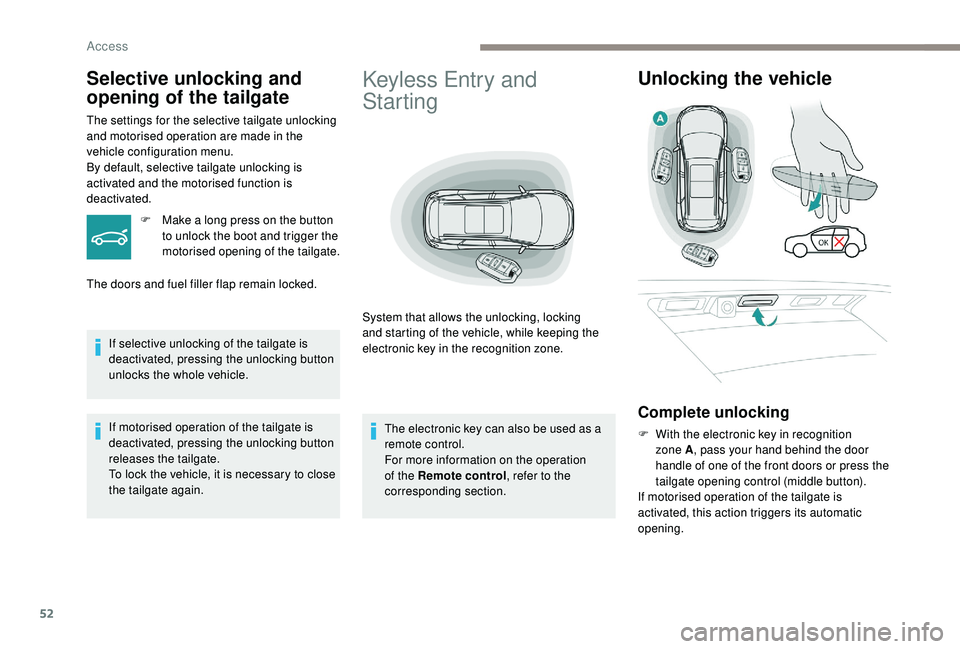 PEUGEOT 5008 2017 Owners Manual 52
Keyless Entry and
Starting
System that allows the unlocking, locking
and starting of the vehicle, while keeping the
electronic key in the recognition zone.
Unlocking the vehicle
Complete unlock PEUGEOT 5008 2017 Owners Manual 52
Keyless Entry and
Starting
System that allows the unlocking, locking
and starting of the vehicle, while keeping the
electronic key in the recognition zone.
Unlocking the vehicle
Complete unlock