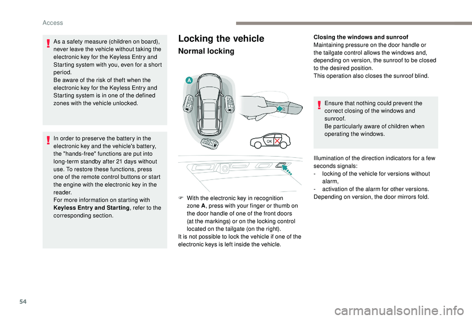 PEUGEOT 5008 2017 Owners Manual 54
Locking the vehicle
Normal locking
Closing the windows and sunroof
Maintaining pressure on the door handle or
the tailgate control allows the windows and,
depending on version, the sunroof to be PEUGEOT 5008 2017 Owners Manual 54
Locking the vehicle
Normal locking
Closing the windows and sunroof
Maintaining pressure on the door handle or
the tailgate control allows the windows and,
depending on version, the sunroof to be