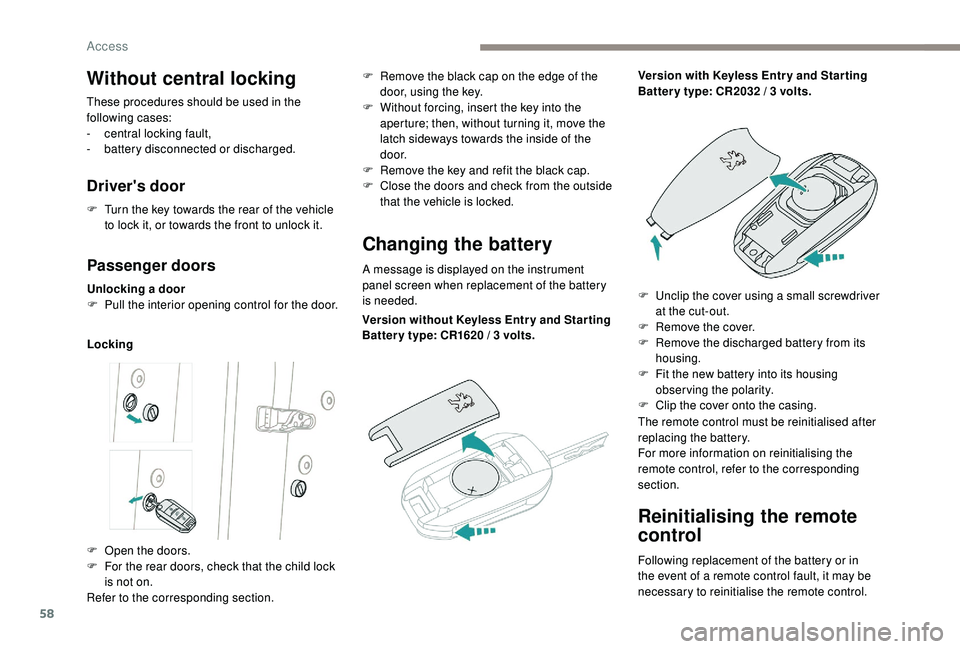 PEUGEOT 5008 2017 Owners Manual 58
Reinitialising the remote
control
Following replacement of the battery or in
the event of a remote control fault, it may be
necessary to reinitialise the remote control.
Without central locking
PEUGEOT 5008 2017 Owners Manual 58
Reinitialising the remote
control
Following replacement of the battery or in
the event of a remote control fault, it may be
necessary to reinitialise the remote control.
Without central locking
