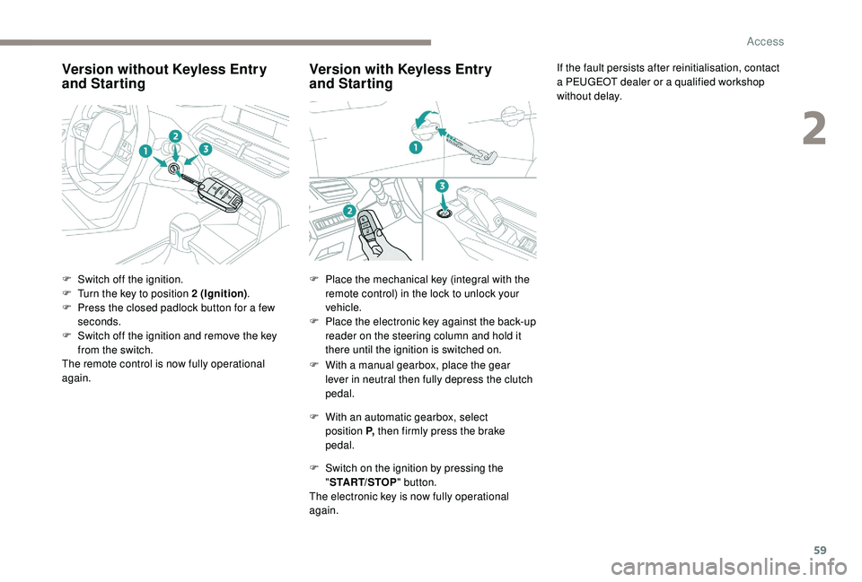 PEUGEOT 5008 2017  Owners Manual 59
Version without  Keyless Entry 
and Starting
F Switch off the ignition.
F
 T urn the key to position 2  (Ignition).
F
 
P
 ress the closed padlock button for a few 
seconds.
F
 
S
 witch off the ig