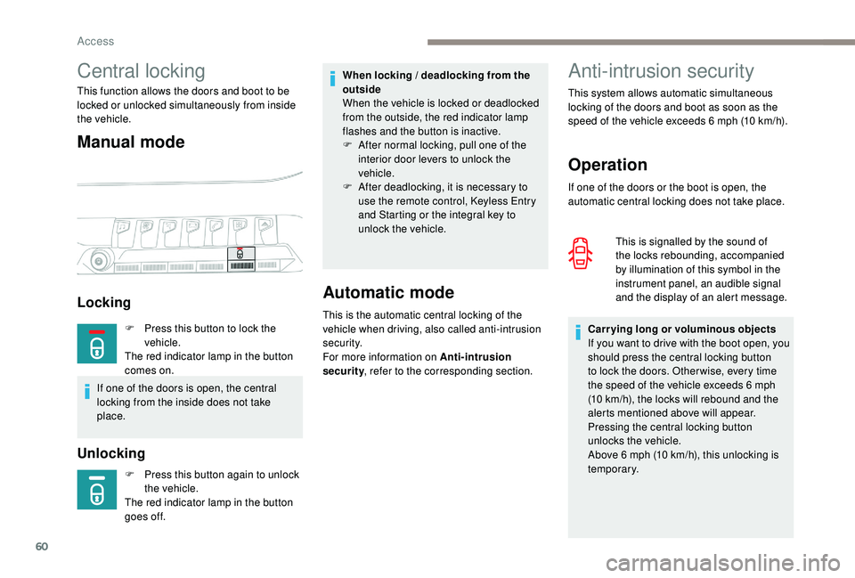 PEUGEOT 5008 2017 Owners Manual 60
Anti-intrusion security
Operation
If one of the doors or the boot is open, the
automatic central locking does not take place.This is signalled by the sound of
the locks rebounding, accompanied
b PEUGEOT 5008 2017 Owners Manual 60
Anti-intrusion security
Operation
If one of the doors or the boot is open, the
automatic central locking does not take place.This is signalled by the sound of
the locks rebounding, accompanied
b