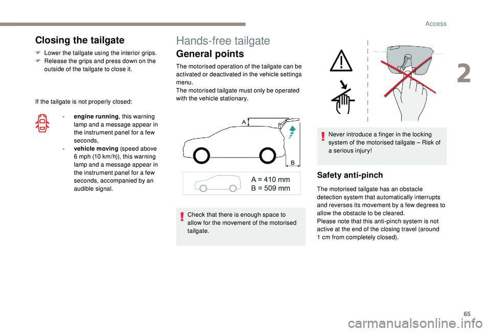 PEUGEOT 5008 2017 Owners Manual 65
Closing the tailgate
F Lower the tailgate using the interior grips.
F R elease the grips and press down on the
outside of the tailgate to close it.
If the tailgate is not properly closed: -
e
n PEUGEOT 5008 2017 Owners Manual 65
Closing the tailgate
F Lower the tailgate using the interior grips.
F R elease the grips and press down on the
outside of the tailgate to close it.
If the tailgate is not properly closed: -
e
n