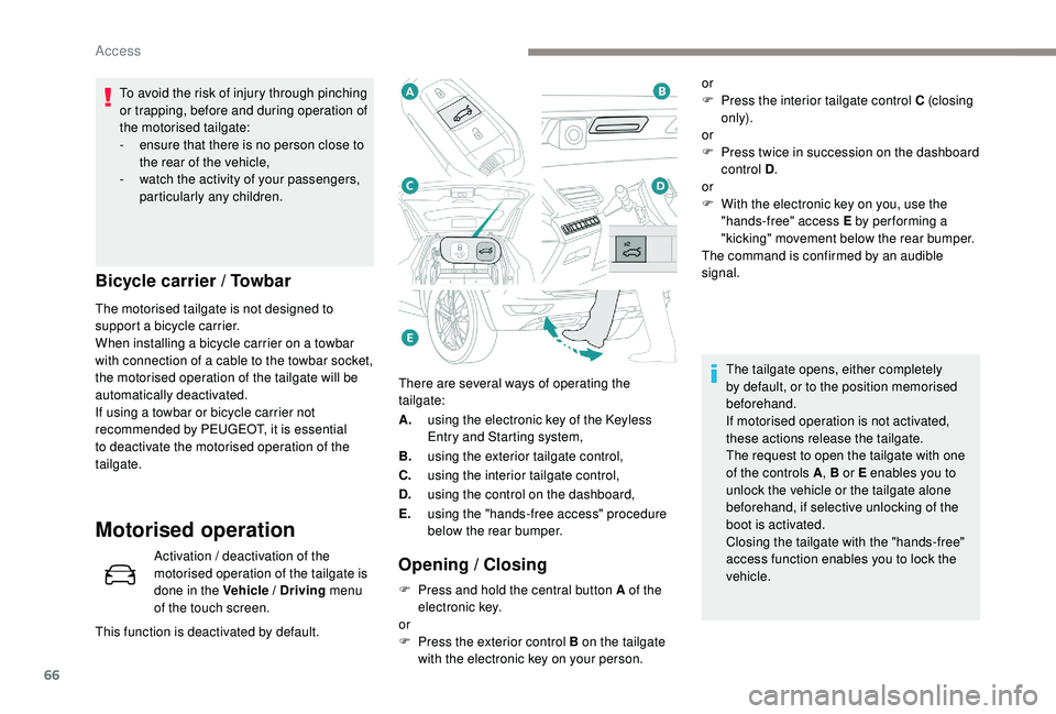 PEUGEOT 5008 2017 Owners Manual 66
There are several ways of operating the
tailgate:
A.using the electronic key of the
K
eyless
Entry and Starting system,
B. using the exterior tailgate control,
C. using the interior tailgate PEUGEOT 5008 2017 Owners Manual 66
There are several ways of operating the
tailgate:
A.using the electronic key of the
K
eyless
Entry and Starting system,
B. using the exterior tailgate control,
C. using the interior tailgate