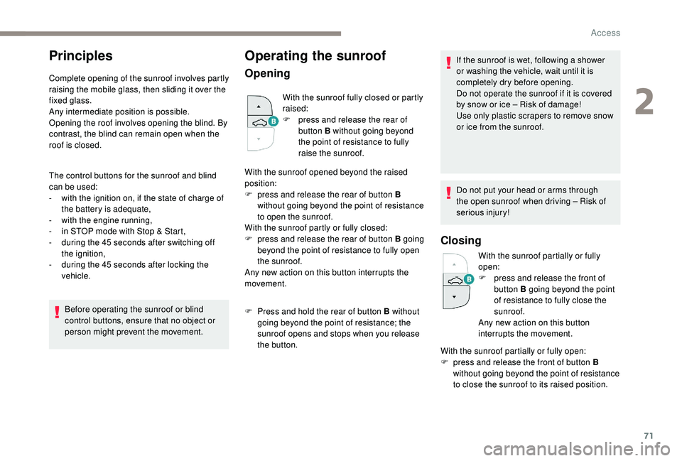 PEUGEOT 5008 2017 Owners Manual 71
Principles
Complete opening of the sunroof involves partly
raising the mobile glass, then sliding it over the
fixed glass.
Any intermediate position is possible.
Opening the roof involves opening PEUGEOT 5008 2017 Owners Manual 71
Principles
Complete opening of the sunroof involves partly
raising the mobile glass, then sliding it over the
fixed glass.
Any intermediate position is possible.
Opening the roof involves opening