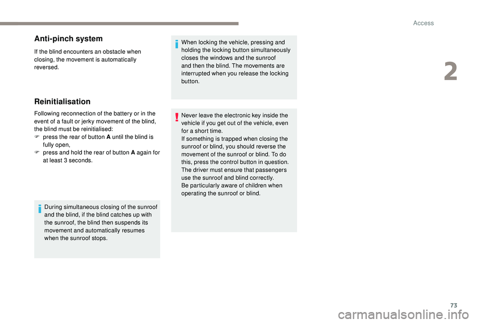 PEUGEOT 5008 2017 Owners Manual 73
Anti-pinch system
If the blind encounters an obstacle when
closing, the movement is automatically
reversed.
Reinitialisation
Following reconnection of the battery or in the
event of a fault or j PEUGEOT 5008 2017 Owners Manual 73
Anti-pinch system
If the blind encounters an obstacle when
closing, the movement is automatically
reversed.
Reinitialisation
Following reconnection of the battery or in the
event of a fault or j