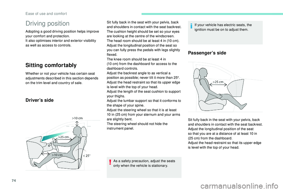 PEUGEOT 5008 2017 Owners Manual 74
Driving position
Adopting a good driving position helps improve
your comfort and protection.
It also optimises interior and exterior visibility
as well as access to controls.
Sitting comfortably
PEUGEOT 5008 2017 Owners Manual 74
Driving position
Adopting a good driving position helps improve
your comfort and protection.
It also optimises interior and exterior visibility
as well as access to controls.
Sitting comfortably