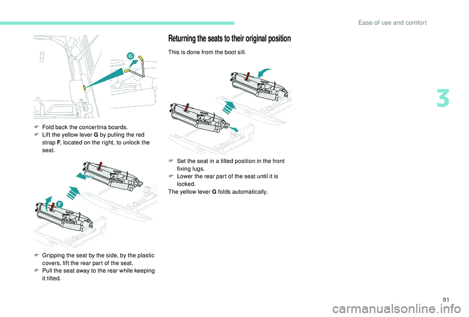 PEUGEOT 5008 2017  Owners Manual 91
F Fold back the concertina boards.
F L ift the yellow lever G by pulling the red 
strap F , located on the right, to unlock the 
seat.
F
 
G
 ripping the seat by the side, by the plastic 
covers, l