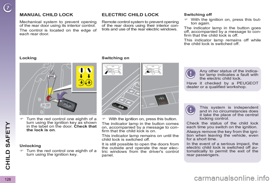 PEUGEOT 5008 2013  Owners Manual CHILD SAFETY
128
   
This system is independent 
and in no circumstances does 
it take the place of the central 
locking control. 
  Check the status of the child lock 
each time you switch on the ign