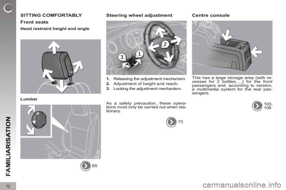 PEUGEOT 5008 2013  Owners Manual FA
M
12
  SITTING COMFORTABLY 
   
Front seats 
 
 
Head restraint height and angle  
   
Lumbar 
  65  
 
Steering wheel adjustment 
 
 
 
1. 
  Releasing the adjustment mechanism. 
   
2. 
  Adjustm