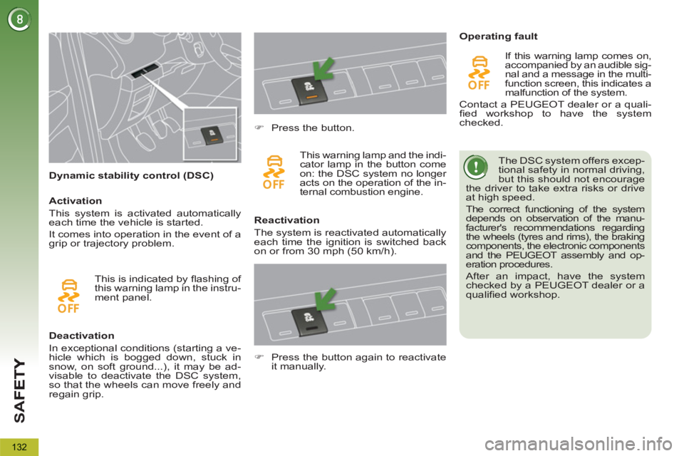 PEUGEOT 5008 2013  Owners Manual SA
F
132
   
 
 
 
 
 
 
Dynamic stability control (DSC)    The DSC system offers excep-
tional safety in normal driving, 
but this should not encourage 
the driver to take extra risks or drive 
at hi