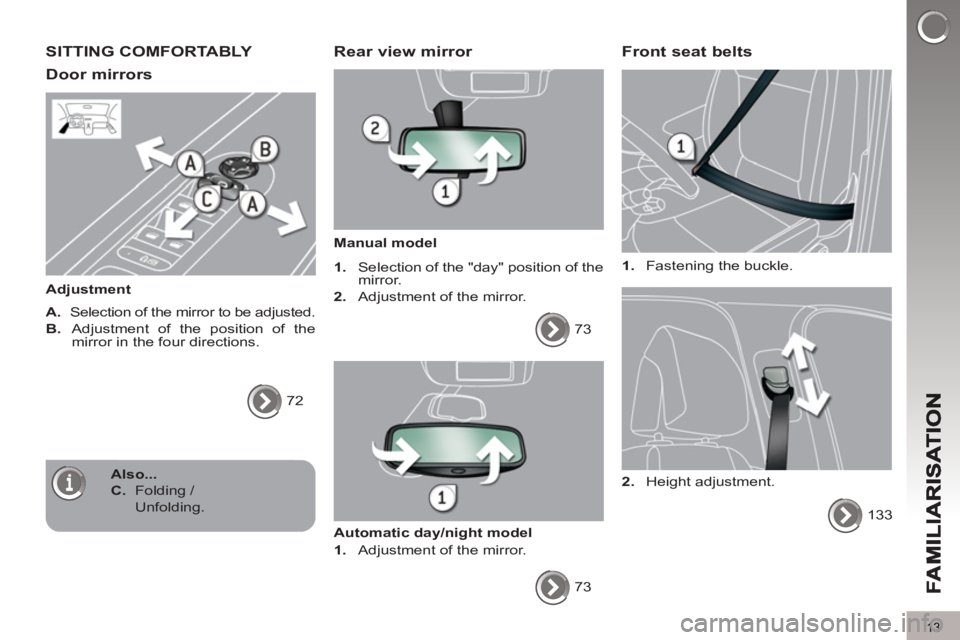 PEUGEOT 5008 2013  Owners Manual 13
SITTING COMFORTABLY 
Door mirrors 
   
Adjustment 
   
A. 
  Selection of the mirror to be adjusted. 
   
B. 
  Adjustment of the position of the 
mirror in the four directions. 
  72  
 
 
 Rear v