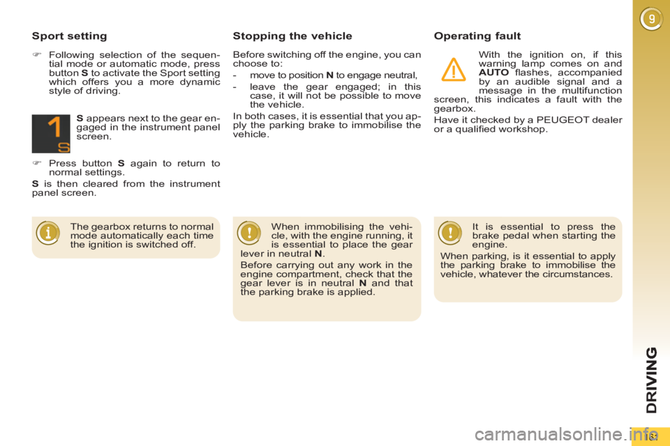 PEUGEOT 5008 2013  Owners Manual D
R
161
   
Stopping the vehicle Operating fault 
 
 
With the ignition on, if this 
warning lamp comes on and 
  AUTO 
 ﬂ ashes,  accompanied 
by an audible signal and a 
message in the multifuncti