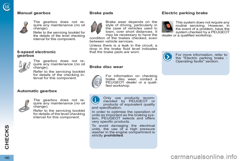 PEUGEOT 5008 2013  Owners Manual CHECKS
180
   
Brake disc wear     
 
 
 
 
 
 
 
 
 
 
 
 
 
 
Brake pads 
 
Brake wear depends on the 
style of driving, particularly in 
the case of vehicles used in 
town, over short distances. It