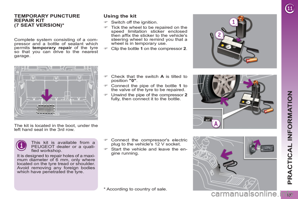 PEUGEOT 5008 2013  Owners Manual PRACTICAL INFORMATION
187
TEMPORARY PUNCTURE REPAIR KIT 
  The kit is located in the boot, under the 
left hand seat in the 3 rd  row. 
 
 
Using the kit 
 
 
*  
 According to country of sale.      
