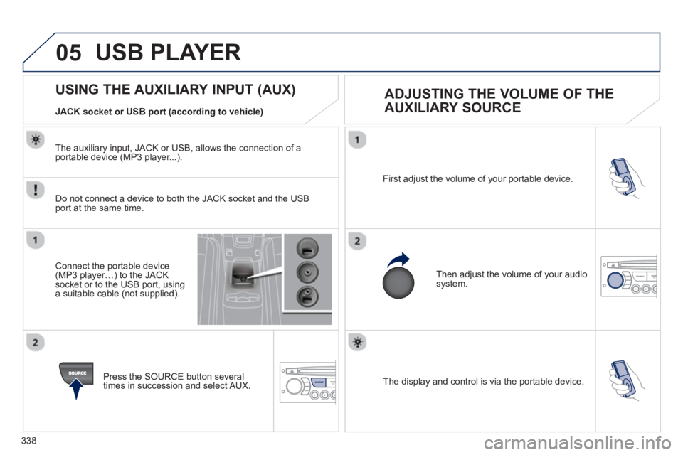 PEUGEOT 5008 2013  Owners Manual 338
05
  The display and control is via the portable device.  First ad
just the volume of your portable device. 
  Then ad
just the volume of your audio system.
 
 
 
 
 
 
 
 
 
 
 
 
 
 
 
 
 
 
 
U