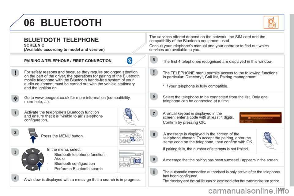 PEUGEOT 5008 2013  Owners Manual 339
06BLUETOOTH 
   
For safety reasons and because they require prolonged attentionon the part of the driver, the operations for pairing of the Bluetooth mobile telephone with the Bluetooth hands-fre