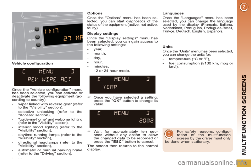 PEUGEOT 5008 2013  Owners Manual M
U
43
   
Vehicle conﬁ guration    
Options 
  Once the "Options" menu has been se-
lected, you can start diagnostics of the 
status of the equipment (active, not active, 
faulty).     
Languages 
