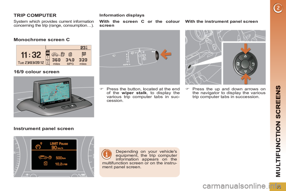PEUGEOT 5008 2013  Owners Manual M
U
53
Monochrome screen C  
Instrument 
panel screen 16/9 colour screen  
TRIP COMPUTER
 
System which provides current information 
concerning the trip (range, consumption…). 
  Depending on your 