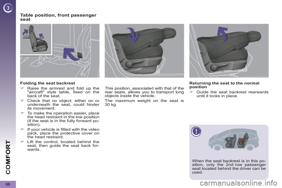 PEUGEOT 5008 2013  Owners Manual CO
66
Table position, front passenger 
seat
   
This position, associated with that of the 
rear seats, allows you to transport long 
objects inside the vehicle. 
  The maximum weight on the seat is 
