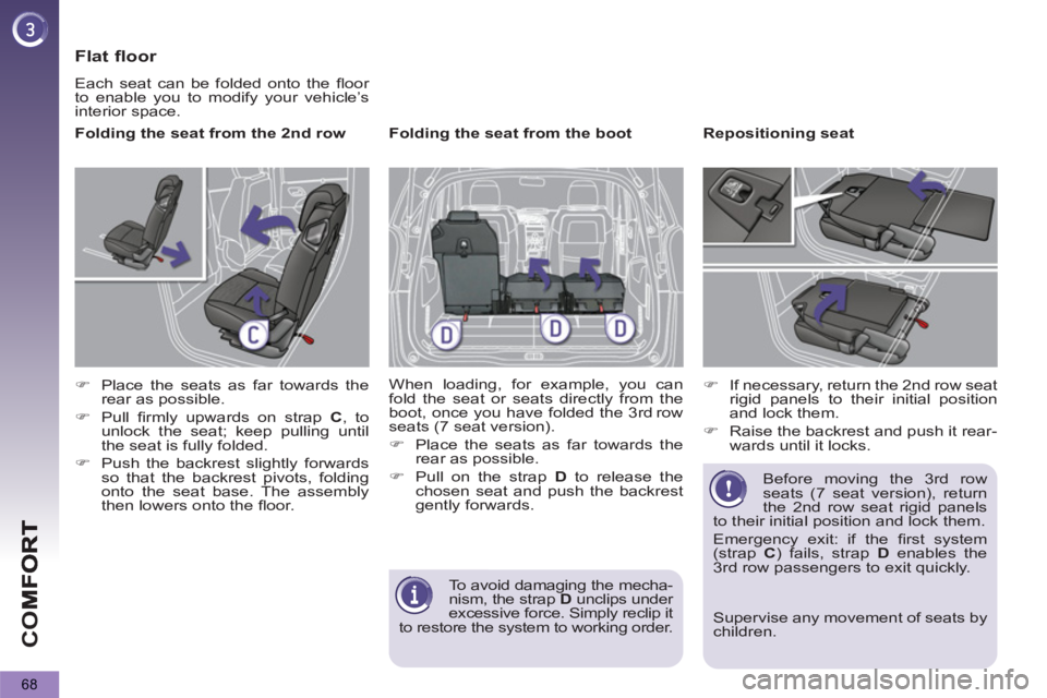 PEUGEOT 5008 2013  Owners Manual CO
68
   
Flat floor 
 
Each seat can be folded onto the ﬂ oor 
to enable you to modify your vehicle’s 
interior space. 
   
Folding the seat from the 2 nd  row 
   
 
�) 
  Place the seats as far