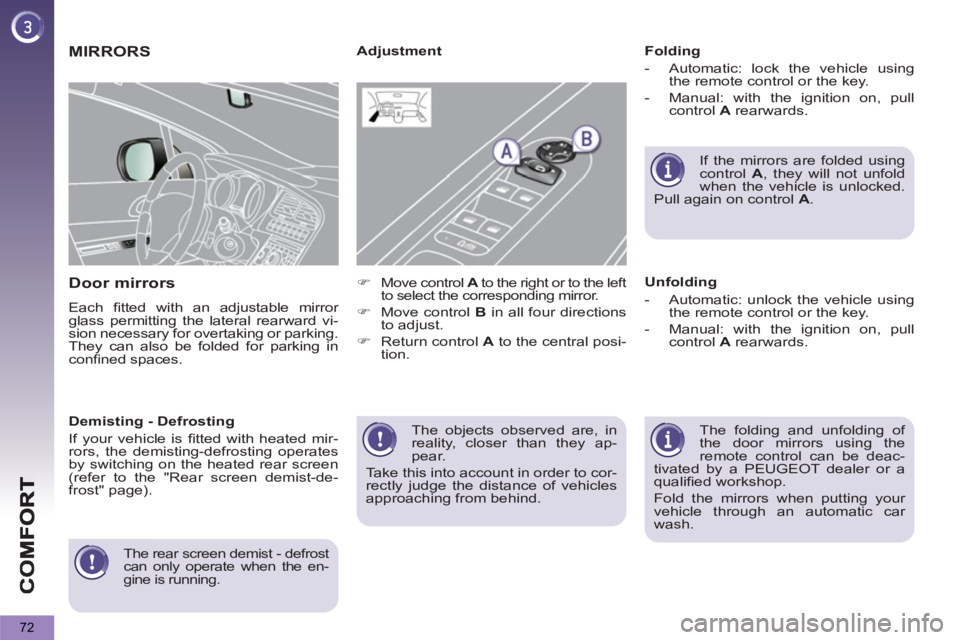PEUGEOT 5008 2013  Owners Manual 72
  The objects observed are, in 
reality, closer than they ap-
pear. 
  Take this into account in order to cor-
rectly judge the distance of vehicles 
approaching from behind.  
 
MIRRORS
   
Door m
