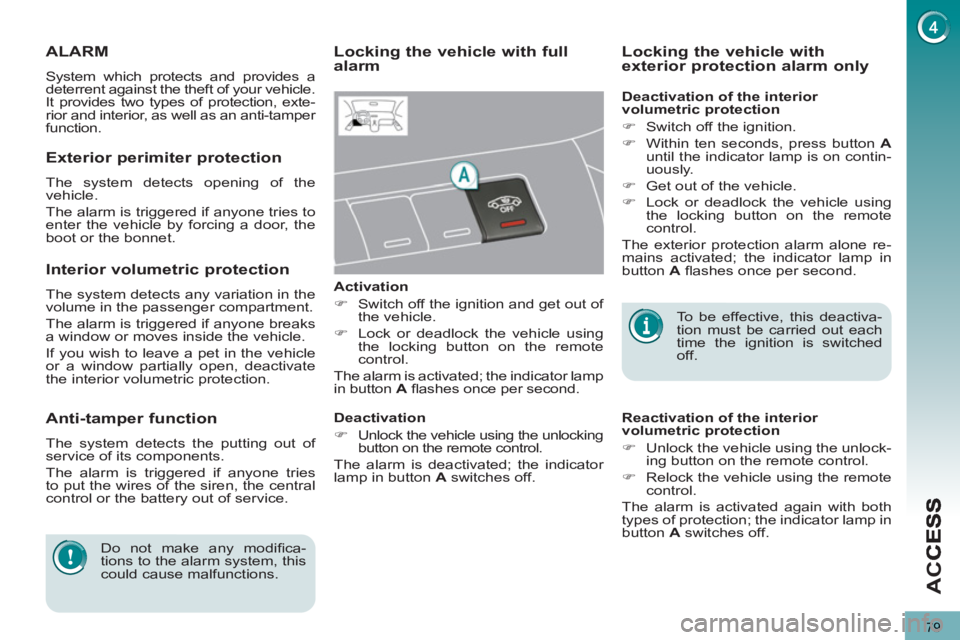 PEUGEOT 5008 2013  Owners Manual AC
79
ALARM
  System which protects and provides a 
deterrent against the theft of your vehicle. 
It provides two types of protection, exte-
rior and interior, as well as an anti-tamper 
function. 
  