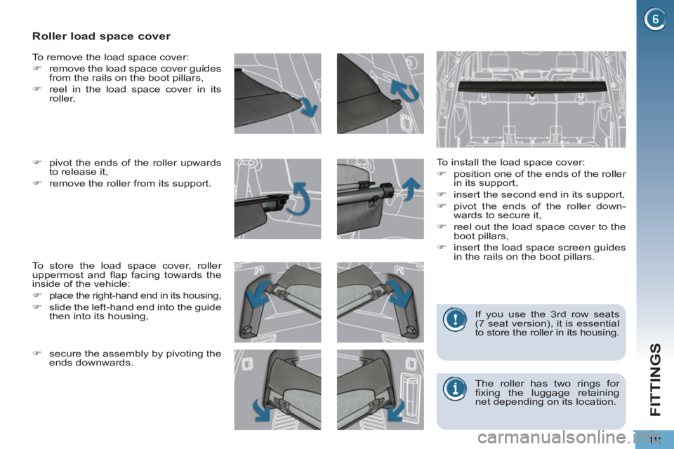 PEUGEOT 5008 2011  Owners Manual FITTINGS
111
   
 
 
 
 
 
 
 
Roller load space cover 
 
 
To install the load space cover: 
   
 
�) 
  position one of the ends of the roller 
in its support, 
   
�) 
  insert the second end in it