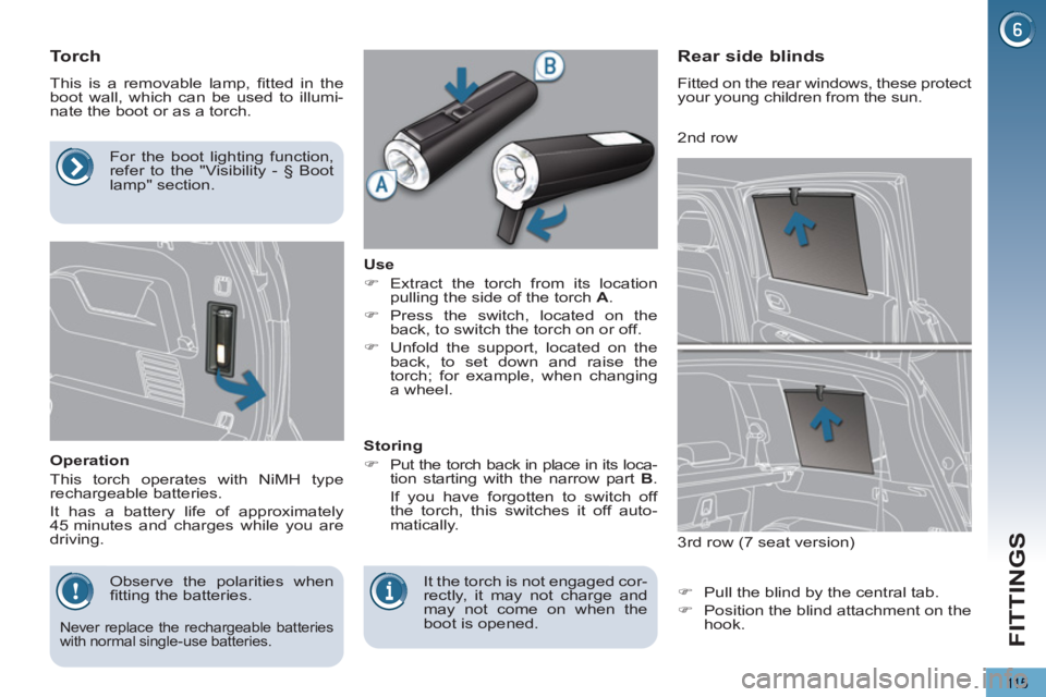 PEUGEOT 5008 2011  Owners Manual FITTINGS
115
   
 
 
 
 
 
 
 
 
Torch 
 
This is a removable lamp, ﬁ tted in the 
boot wall, which can be used to illumi-
nate the boot or as a torch. 
   
Operation 
  This torch operates with NiM