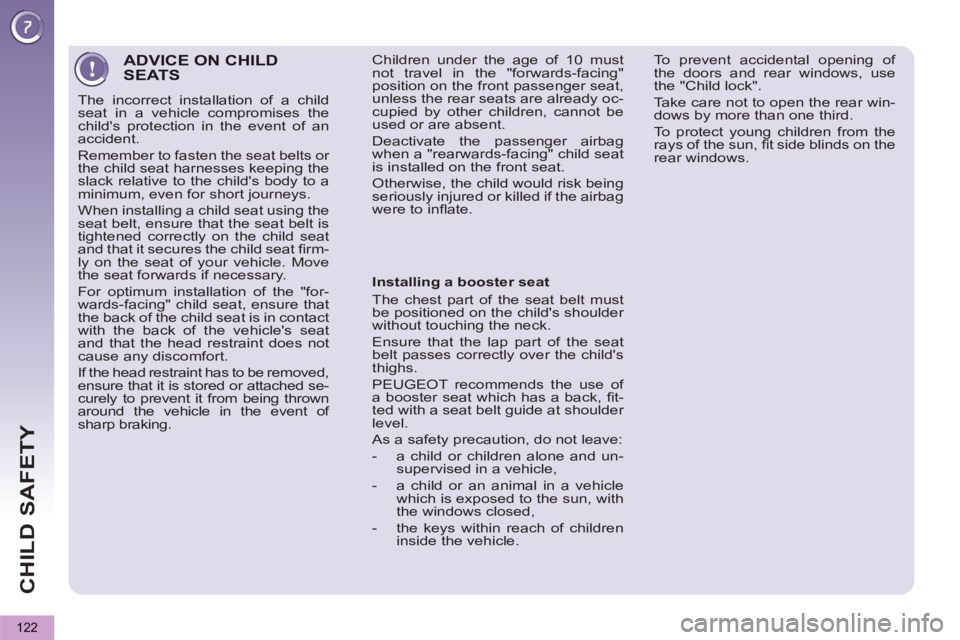 PEUGEOT 5008 2011 Owners Manual CHILD SAFETY
122
ADVICE ON CHILD SEATS
The incorrect installation of a child
seat in a vehicle compromises the
childs protection in the event of an
accident.
Remember to fasten the seat belt PEUGEOT 5008 2011 Owners Manual CHILD SAFETY
122
ADVICE ON CHILD SEATS
The incorrect installation of a child
seat in a vehicle compromises the
childs protection in the event of an
accident.
Remember to fasten the seat belt