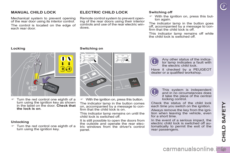 PEUGEOT 5008 2011 Owners Manual CHILD SAFETY
127
This system is independent
and in no circumstances does
it take the place of the central
locking control.
Check the status of the child lock
each time you switch on the ign PEUGEOT 5008 2011 Owners Manual CHILD SAFETY
127
This system is independent
and in no circumstances does
it take the place of the central
locking control.
Check the status of the child lock
each time you switch on the ign