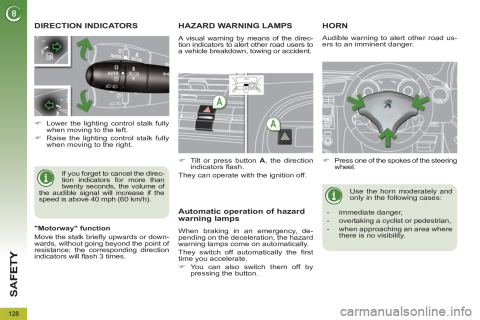 PEUGEOT 5008 2011 Owners Manual SA
F
128
DIRECTION INDICATORS
If you forget to cancel the direc-
tion indicators for more than
twenty seconds, the volume of
the audible signal will increase if the
speed is above 40 mph (60 km/ PEUGEOT 5008 2011 Owners Manual SA
F
128
DIRECTION INDICATORS
If you forget to cancel the direc-
tion indicators for more than
twenty seconds, the volume of
the audible signal will increase if the
speed is above 40 mph (60 km/