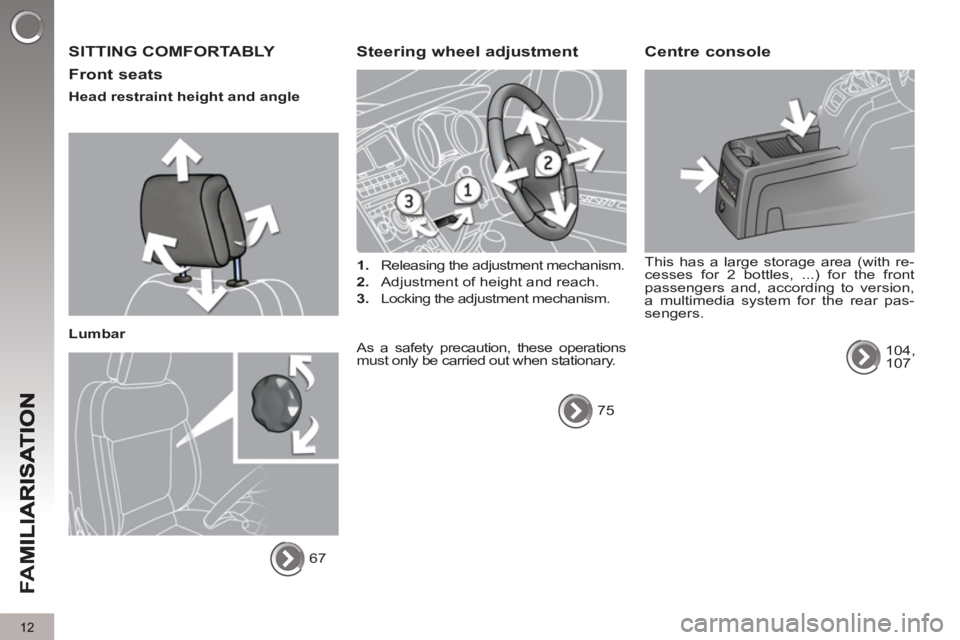 PEUGEOT 5008 2011  Owners Manual FA
M
12
  SITTING COMFORTABLY 
   
Front seats 
 
 
Head restraint height and angle  
   
Lumbar 
  67  
 
Steering wheel adjustment 
 
 
 
1. 
  Releasing the adjustment mechanism. 
   
2. 
  Adjustm