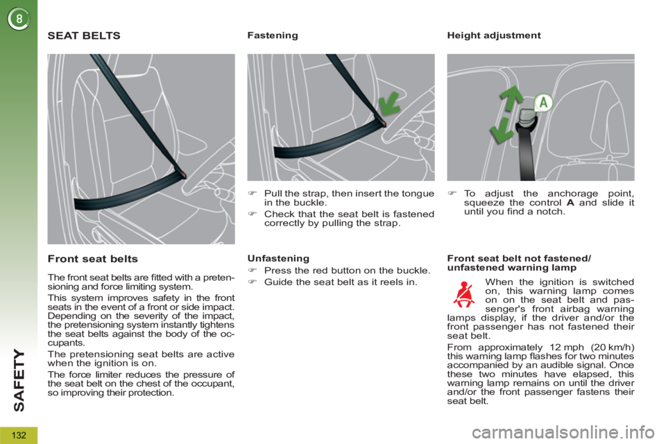PEUGEOT 5008 2011  Owners Manual SA
F
132
   
Height adjustment 
   
Front seat belt not fastened/
unfastened warning lamp     
 
 
 
 
 
 
 
 
 
Fastening 
   
 
�) 
  Pull the strap, then insert the tongue 
in the buckle. 
   
�) 
