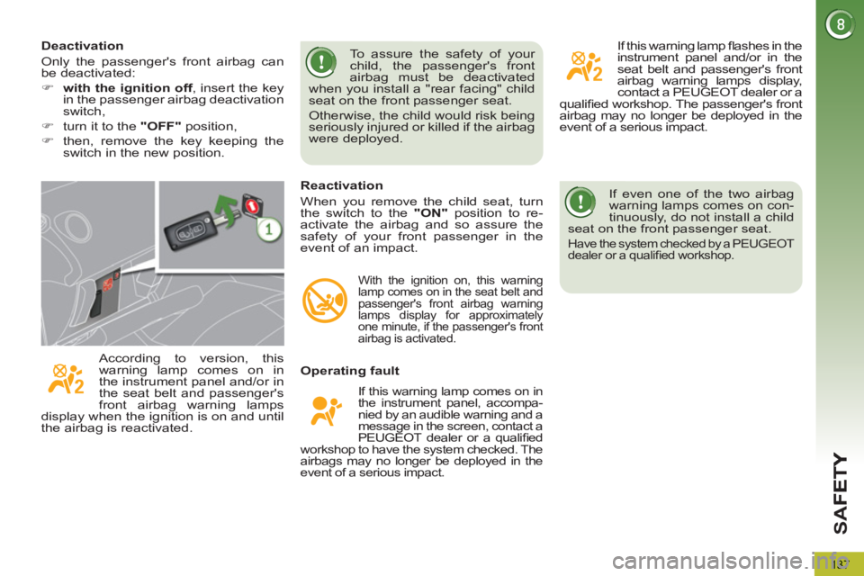 PEUGEOT 5008 2011 Owners Manual SA
F
137
If even one of the two airbag
warning lamps comes on con-
tinuously, do not install a child
seat on the front passenger seat.
Have the system checked by a PEUGEOT
dealer or a qualifi PEUGEOT 5008 2011 Owners Manual SA
F
137
If even one of the two airbag
warning lamps comes on con-
tinuously, do not install a child
seat on the front passenger seat.
Have the system checked by a PEUGEOT
dealer or a qualifi