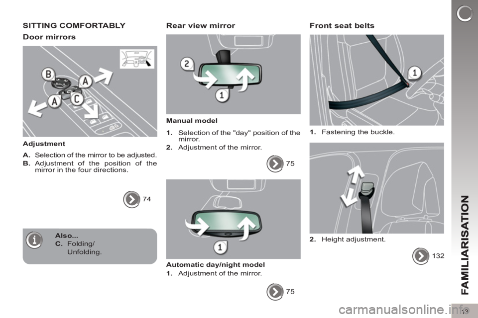 PEUGEOT 5008 2011  Owners Manual 13
SITTING COMFORTABLY 
Door mirrors 
   
Adjustment 
   
A.  
Selection of the mirror to be adjusted. 
   
B. 
  Adjustment of the position of the 
mirror in the four directions. 
  74  
 
 
 Rear vi