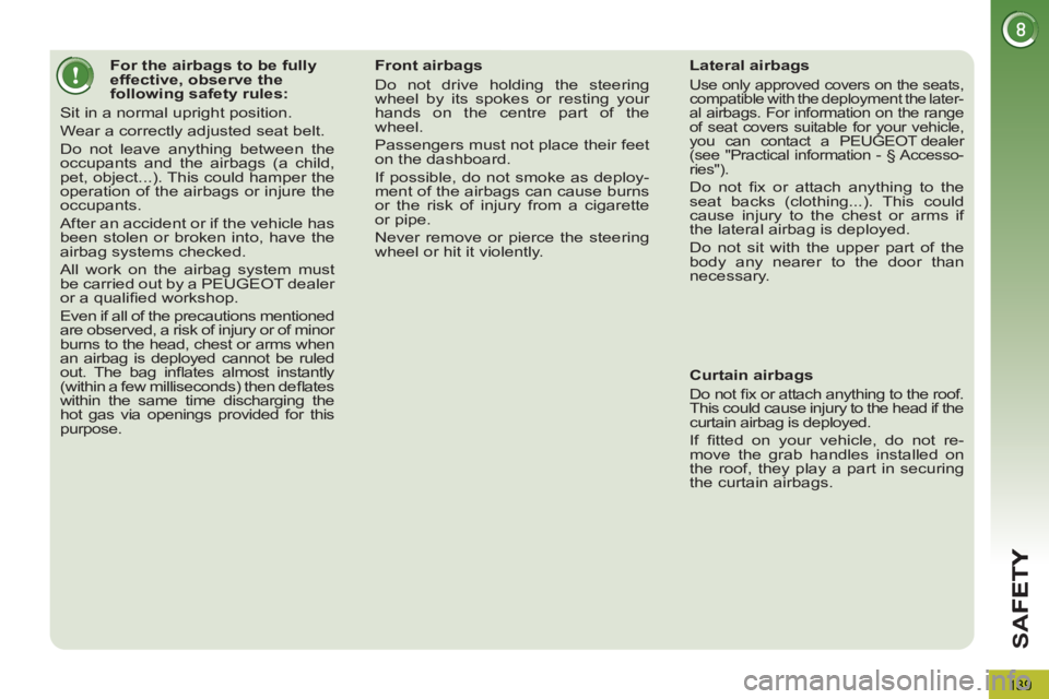 PEUGEOT 5008 2011 Owners Manual SA
F
139
For the airbags to be fully
effective, observe the
following safety rules:
Sit in a normal upright position.
Wear a correctly adjusted seat belt.
Do not PEUGEOT 5008 2011 Owners Manual SA
F
139
For the airbags to be fully
effective, observe the
following safety rules:
Sit in a normal upright position.
Wear a correctly adjusted seat belt.
Do not