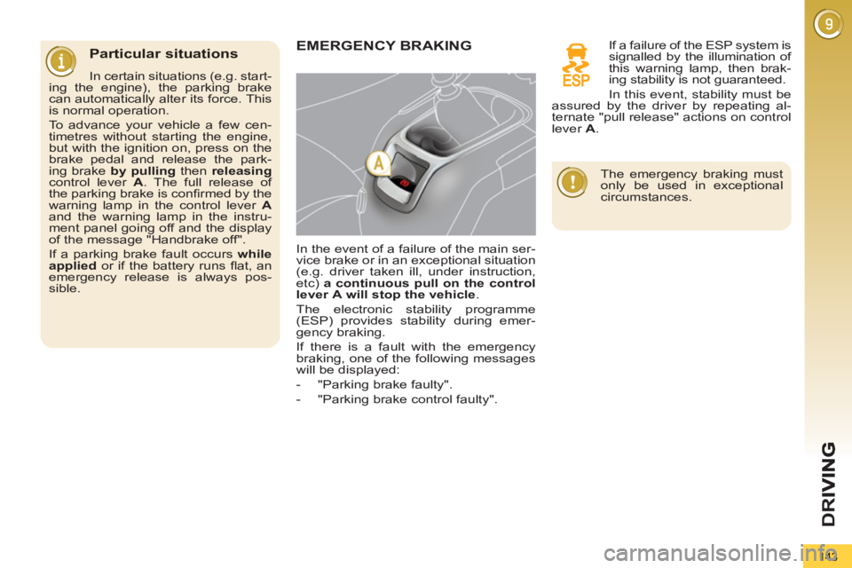 PEUGEOT 5008 2011 Owners Manual D
R
143
Particular situations
In certain situations (e.g. start-
ing the engine), the parking brake
can automatically alter its force. This
is normal operation.
To advance your vehicle a f PEUGEOT 5008 2011 Owners Manual D
R
143
Particular situations
In certain situations (e.g. start-
ing the engine), the parking brake
can automatically alter its force. This
is normal operation.
To advance your vehicle a f