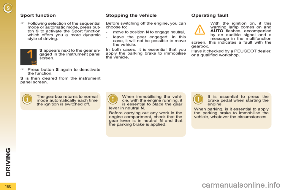 PEUGEOT 5008 2011  Owners Manual D
R
I
160
Stopping the vehicle   
Operating fault
 
With the ignition on, if this 
warning lamp comes on and 
  AUTO 
 ﬂ ashes,  accompanied 
by an audible signal and a 
message in the multifunction