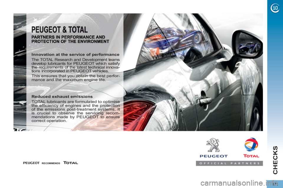 PEUGEOT 5008 2011  Owners Manual CHECKS
171
   
Innovation at the service of performance 
 
The TOTAL Research and Development teams develop lubricants for PEUGEOT which satisfy 
the requirements of the latest technical innova-
tions