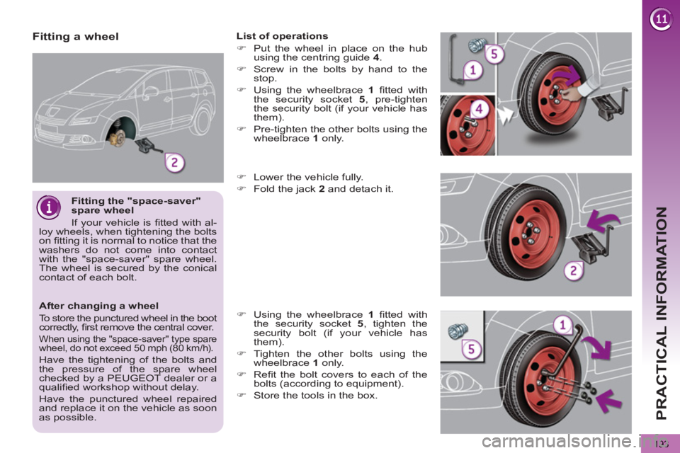 PEUGEOT 5008 2011 Owners Manual PRACTICAL INFORMATION
193
After changing a wheel
To store the punctured wheel in the boot
correctly, fi rst remove the central cover.
When using the "space-saver" type spare wheel, do not PEUGEOT 5008 2011 Owners Manual PRACTICAL INFORMATION
193
After changing a wheel
To store the punctured wheel in the boot
correctly, fi rst remove the central cover.
When using the "space-saver" type spare wheel, do not