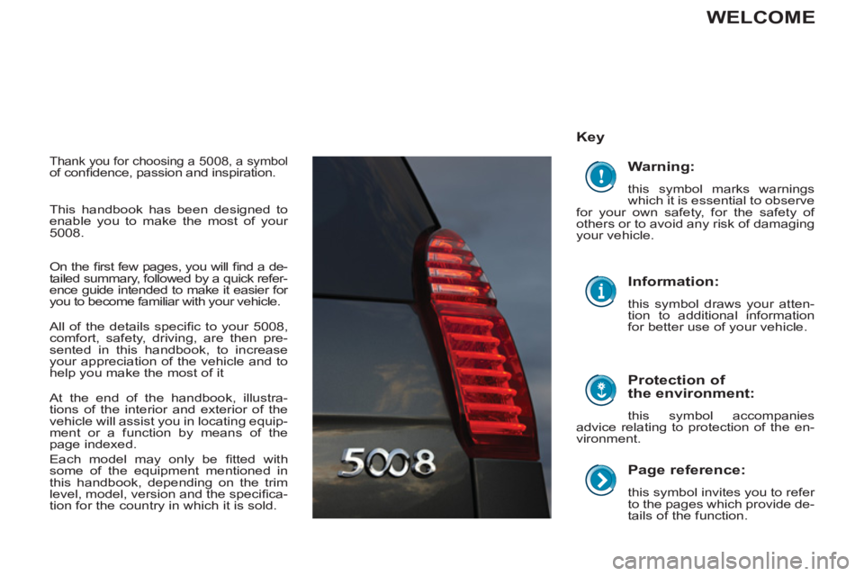 PEUGEOT 5008 2011 Owners Manual
Page reference:
this symbol invites you to refer
to the pages which provide de-
tails of the function.
Key
Protection of
the environment:
this symbol accompanies
advice rel PEUGEOT 5008 2011 Owners Manual
Page reference:
this symbol invites you to refer
to the pages which provide de-
tails of the function.
Key
Protection of
the environment:
this symbol accompanies
advice rel