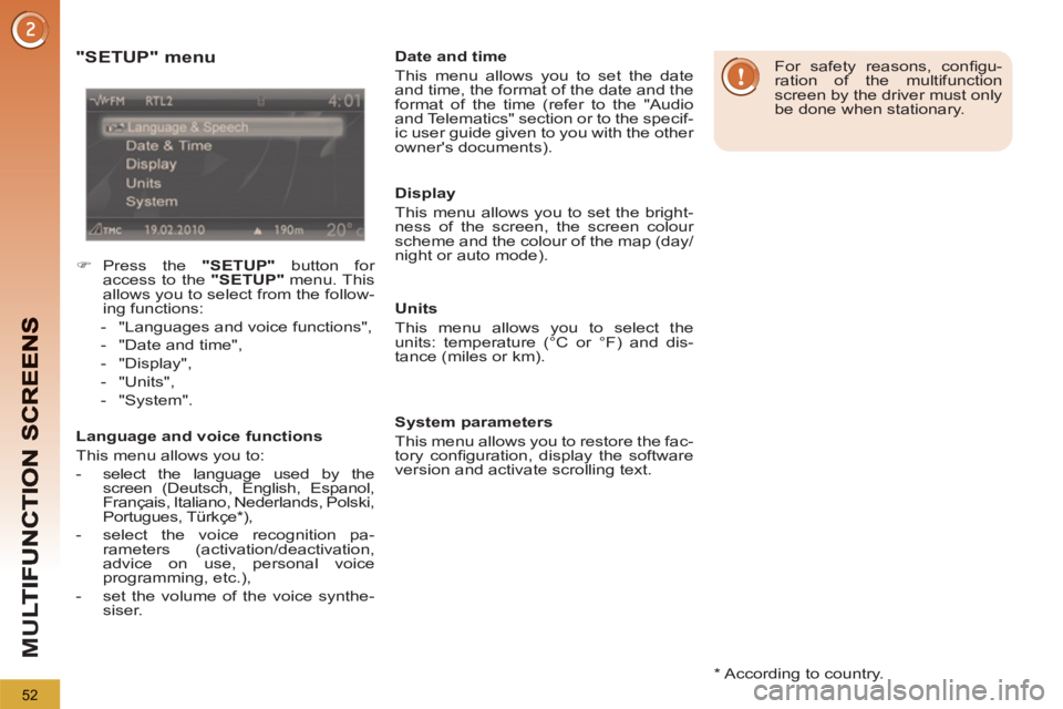 PEUGEOT 5008 2011  Owners Manual M
U
52
   
*  
 According to country.  
 
 
"SETUP" menu
 
 
 
�) 
 Press the  "SETUP" 
 button for 
access to the  "SETUP" 
 menu. This 
allows you to select from the follow-
ing functions: 
   
 
- 