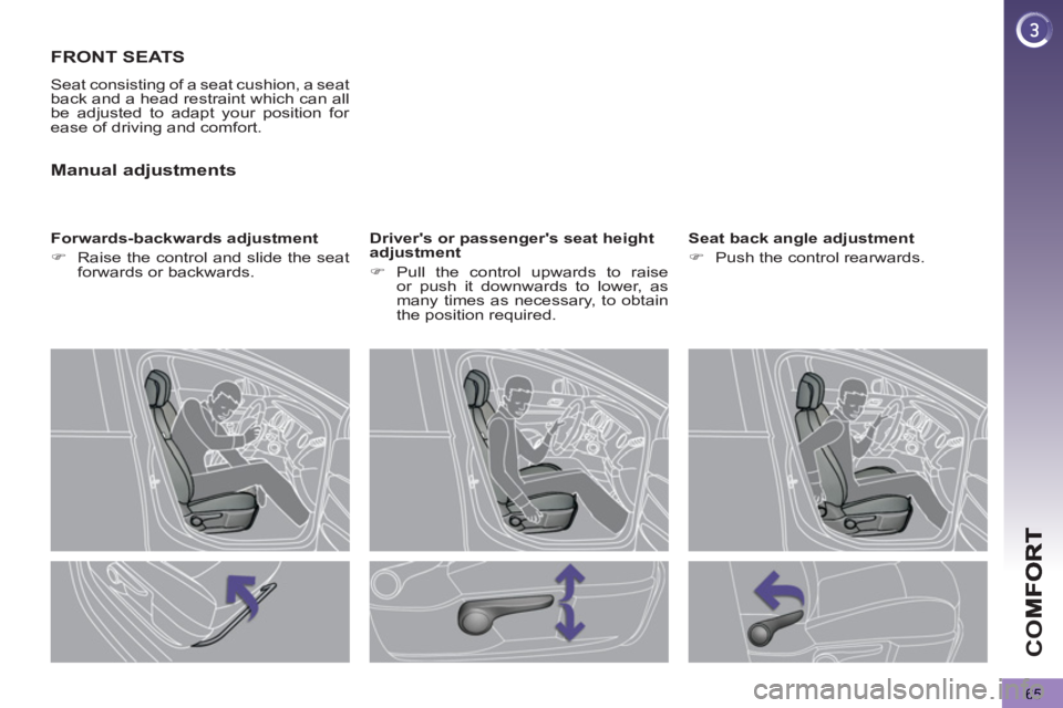 PEUGEOT 5008 2011  Owners Manual CO
65
FRONT SEATS
  Seat consisting of a seat cushion, a seat 
back and a head restraint which can all 
be adjusted to adapt your position for 
ease of driving and comfort. 
   
Forwards-backwards adj