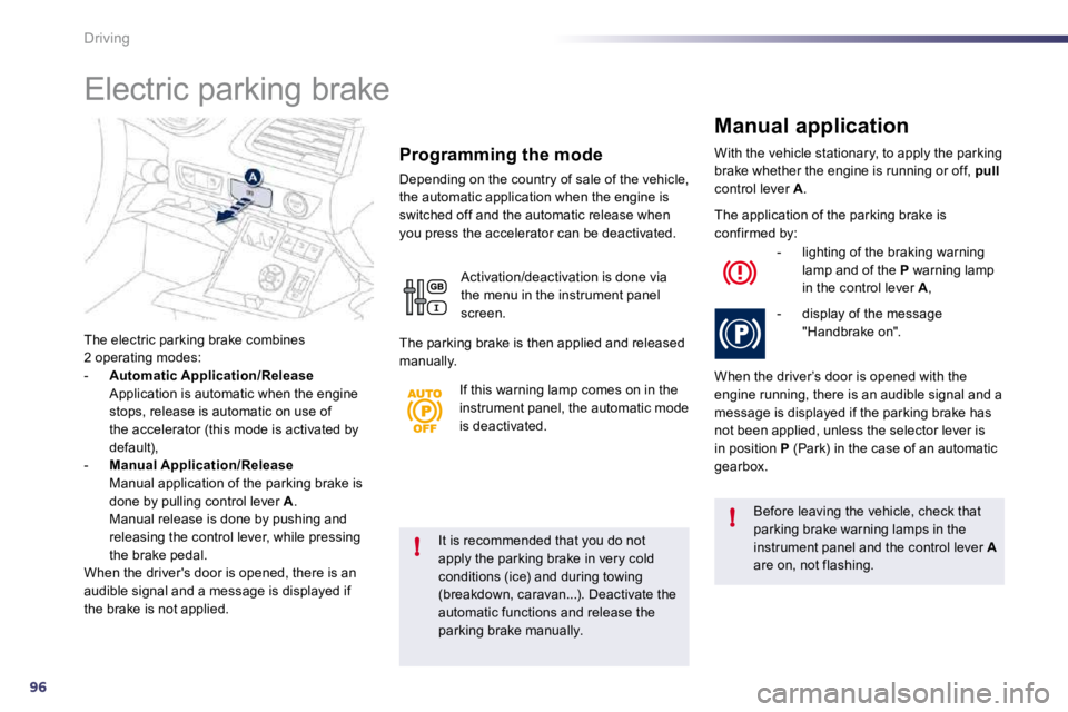 PEUGEOT 508 2010 Owners Manual 96
!
!
Driving
It is recommended that you do not apply the parking brake in very cold conditions (ice) and during towing
(breakdown, caravan...). Deactivate the automatic functions and release the PEUGEOT 508 2010 Owners Manual 96
!
!
Driving
It is recommended that you do not apply the parking brake in very cold conditions (ice) and during towing
(breakdown, caravan...). Deactivate the automatic functions and release the