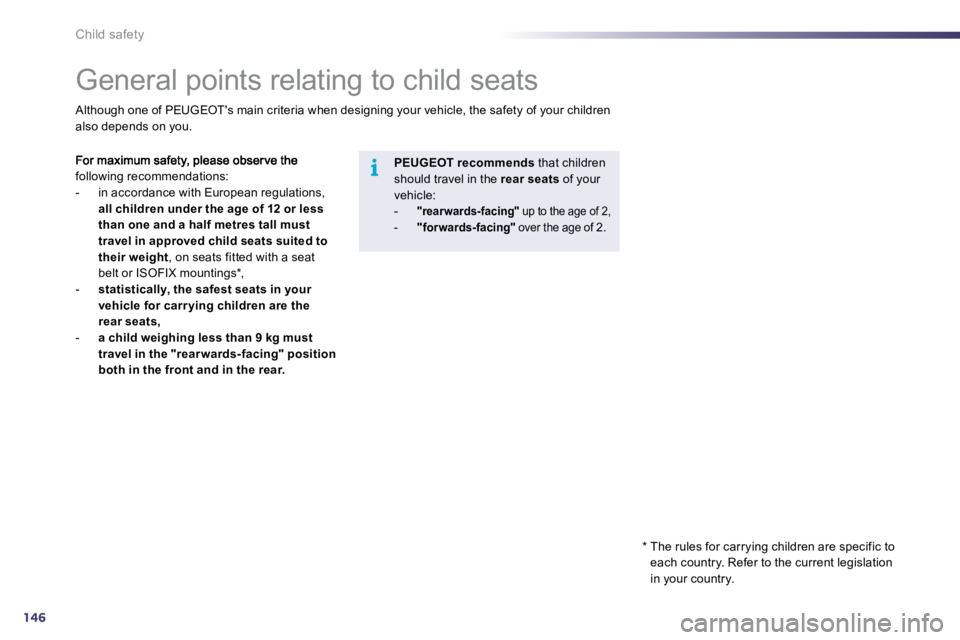 PEUGEOT 508 2010  Owners Manual 146
i
Child safety 
            General points relating to child seats 
following recommendations:    -   in accordance with European regulations, all children under the age of 12 or less than one and