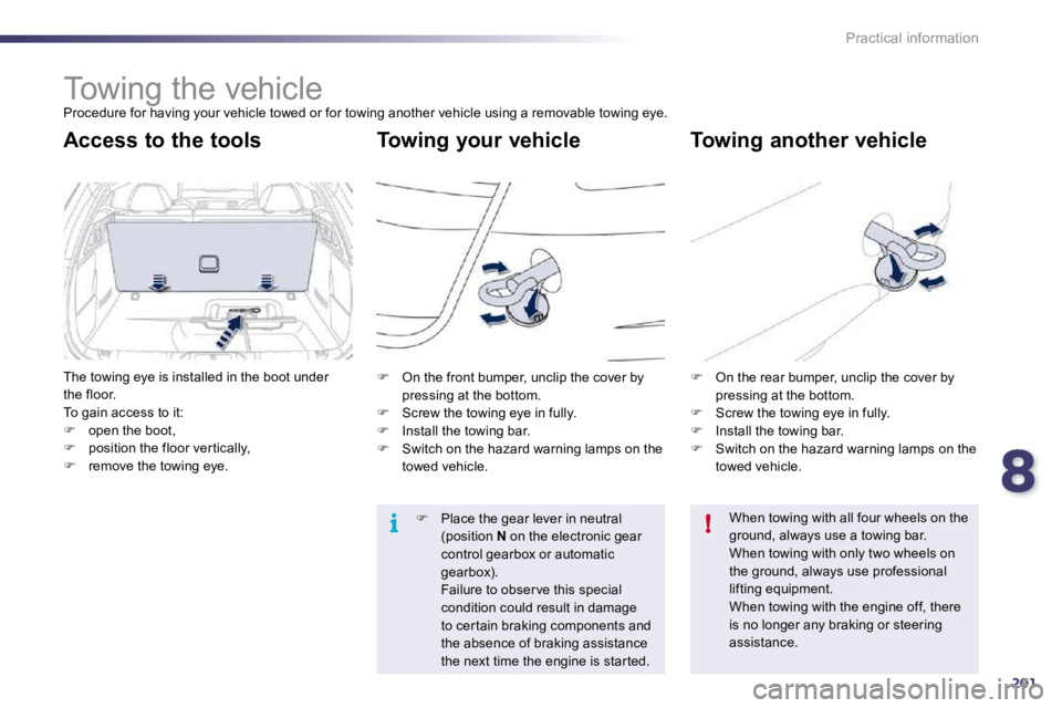 PEUGEOT 508 2010 Owners Manual 8201
i!
Practical information
Towing the vehicle
Procedure for having your vehicle towed or for towing another vehicle using a removable towing eye.
Towing your vehicle Towing another veh PEUGEOT 508 2010 Owners Manual 8201
i!
Practical information
Towing the vehicle
Procedure for having your vehicle towed or for towing another vehicle using a removable towing eye.
Towing your vehicle Towing another veh