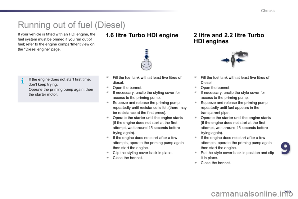 PEUGEOT 508 2010 Owners Manual 9209
i
Checks
If your vehicle is fitted with an HDI engine, the fuel system must be primed if you run out of fuel; refer to the engine compar tment view on the "Diesel engine" page.
Runn PEUGEOT 508 2010 Owners Manual 9209
i
Checks
If your vehicle is fitted with an HDI engine, the fuel system must be primed if you run out of fuel; refer to the engine compar tment view on the "Diesel engine" page.
Runn