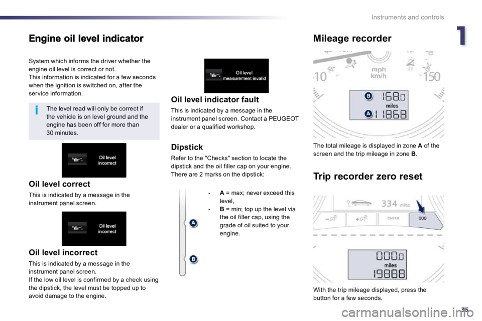 PEUGEOT 508 2010 Owners Manual 135
i
Instruments and controls
Oil level incorrect
This is indicated by a message in the instrument panel screen. If the low oil level is confirmed by a check using the dipstick, the level must b PEUGEOT 508 2010 Owners Manual 135
i
Instruments and controls
Oil level incorrect
This is indicated by a message in the instrument panel screen. If the low oil level is confirmed by a check using the dipstick, the level must b
